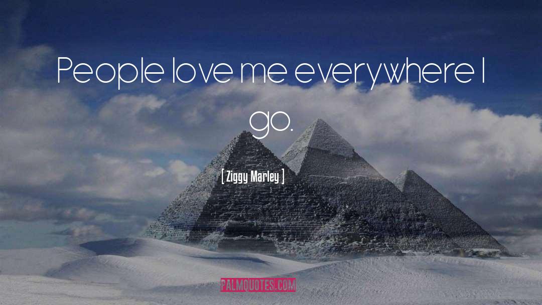 Ziggy Marley Quotes: People love me everywhere I