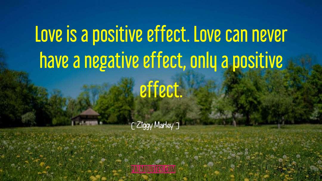 Ziggy Marley Quotes: Love is a positive effect.