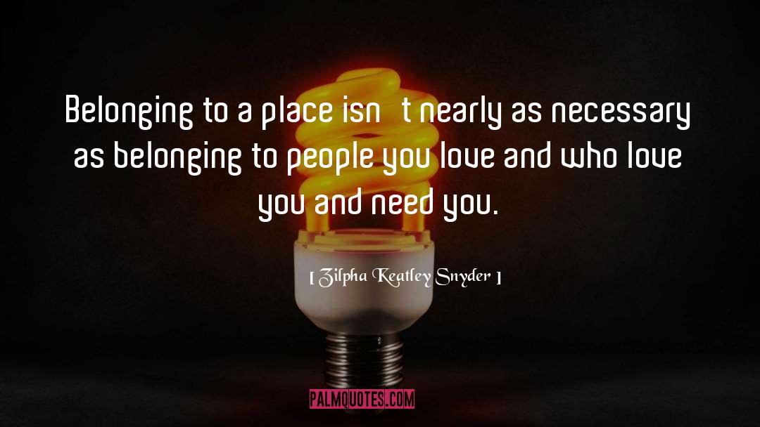 Zilpha Keatley Snyder Quotes: Belonging to a place isn't