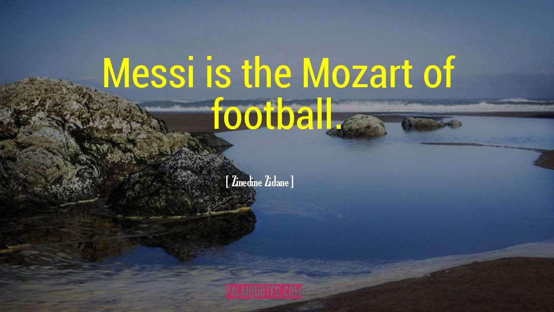 Zinedine Zidane Quotes: Messi is the Mozart of