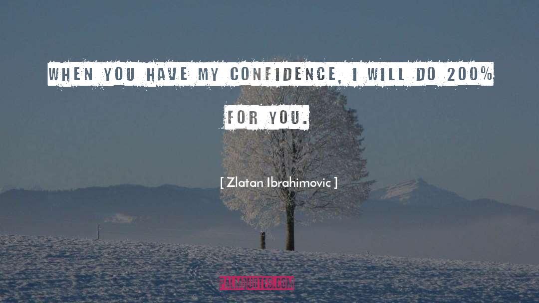 Zlatan Ibrahimovic Quotes: When you have my confidence,