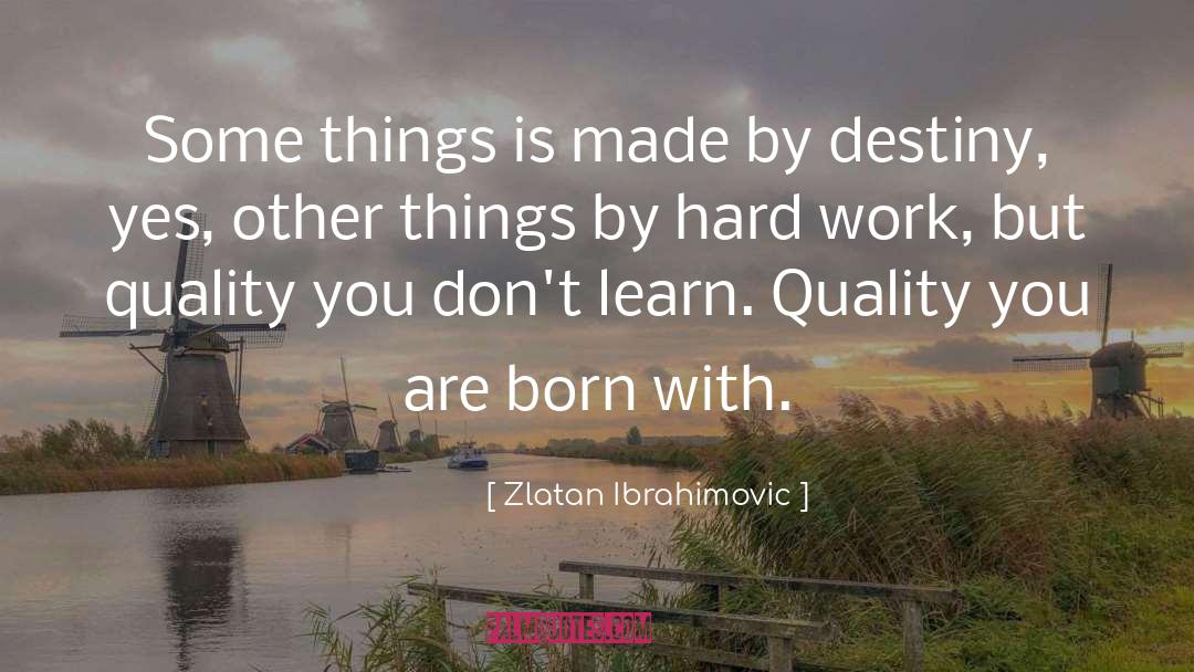 Zlatan Ibrahimovic Quotes: Some things is made by