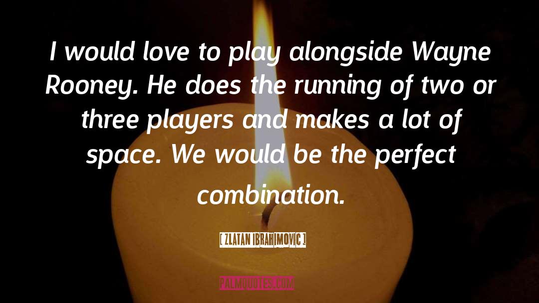 Zlatan Ibrahimovic Quotes: I would love to play