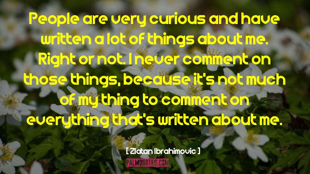 Zlatan Ibrahimovic Quotes: People are very curious and