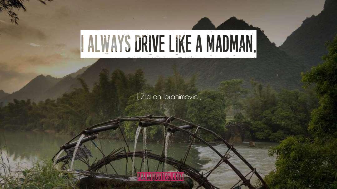 Zlatan Ibrahimovic Quotes: I always drive like a