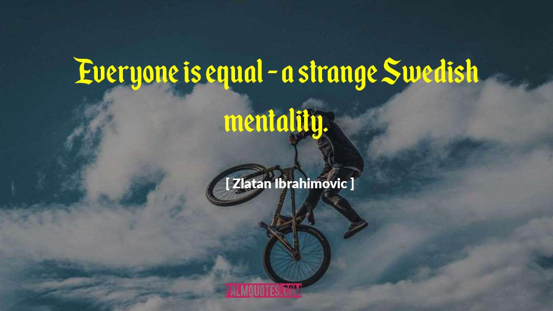 Zlatan Ibrahimovic Quotes: Everyone is equal - a