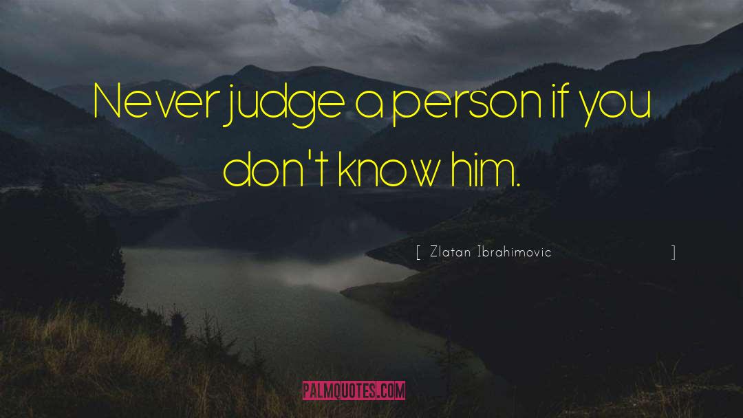 Zlatan Ibrahimovic Quotes: Never judge a person if