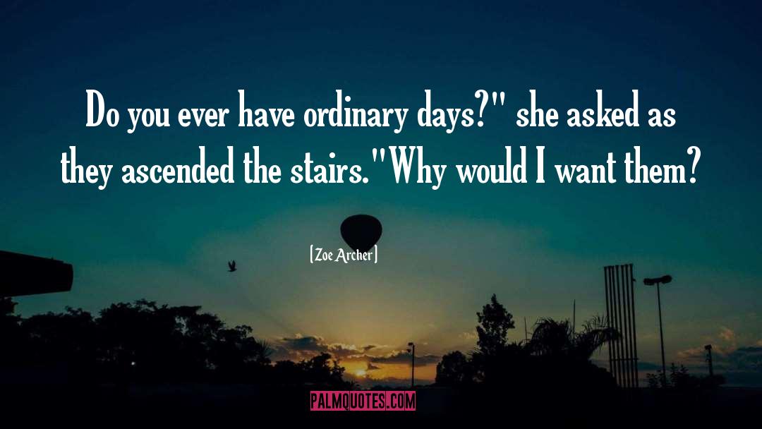 Zoe Archer Quotes: Do you ever have ordinary