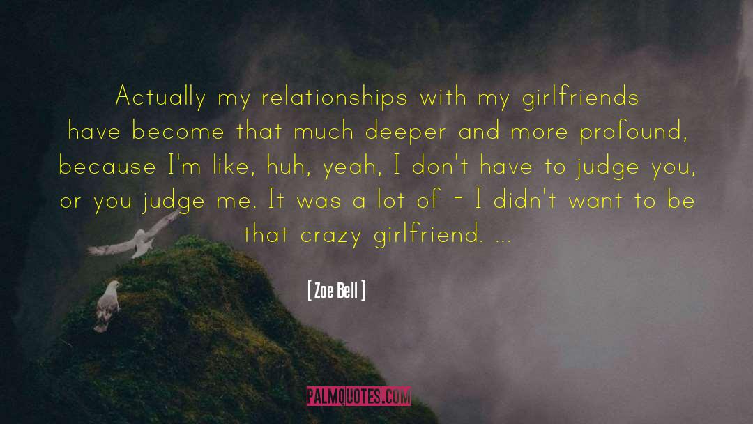 Zoe Bell Quotes: Actually my relationships with my