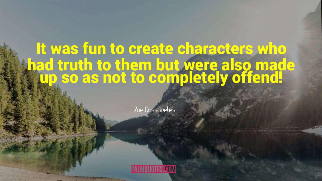 Zoe Cassavetes Quotes: It was fun to create