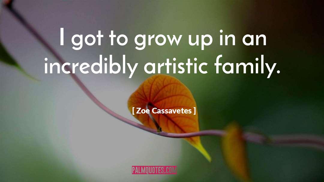 Zoe Cassavetes Quotes: I got to grow up