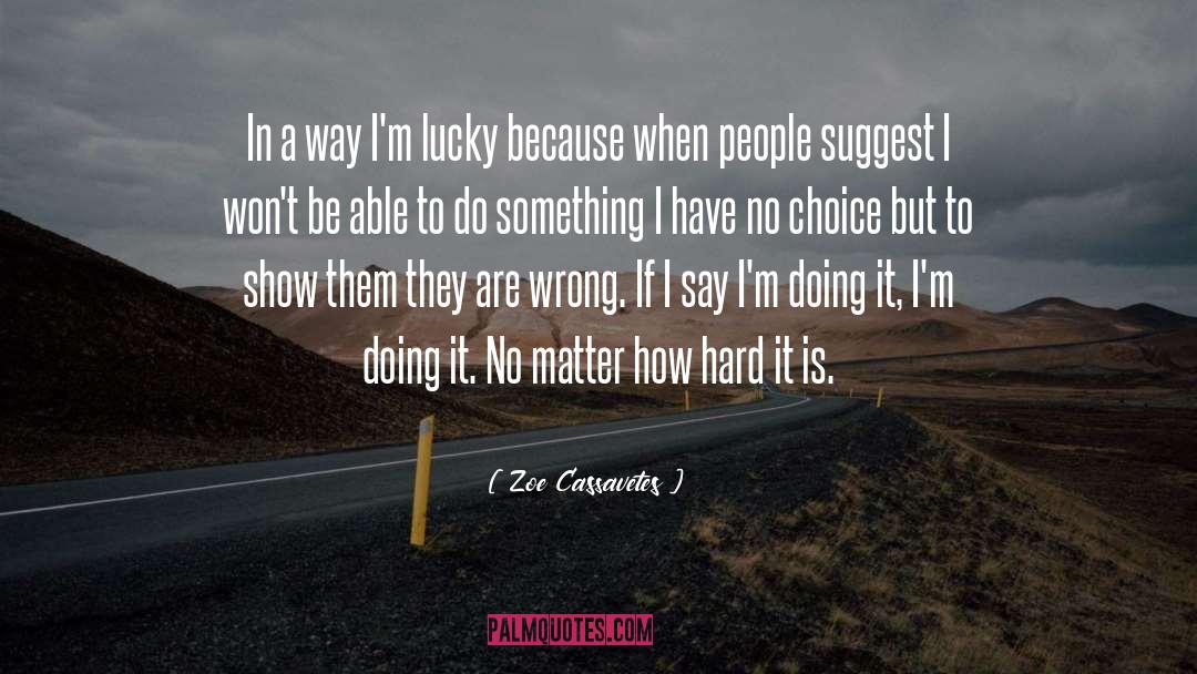 Zoe Cassavetes Quotes: In a way I'm lucky