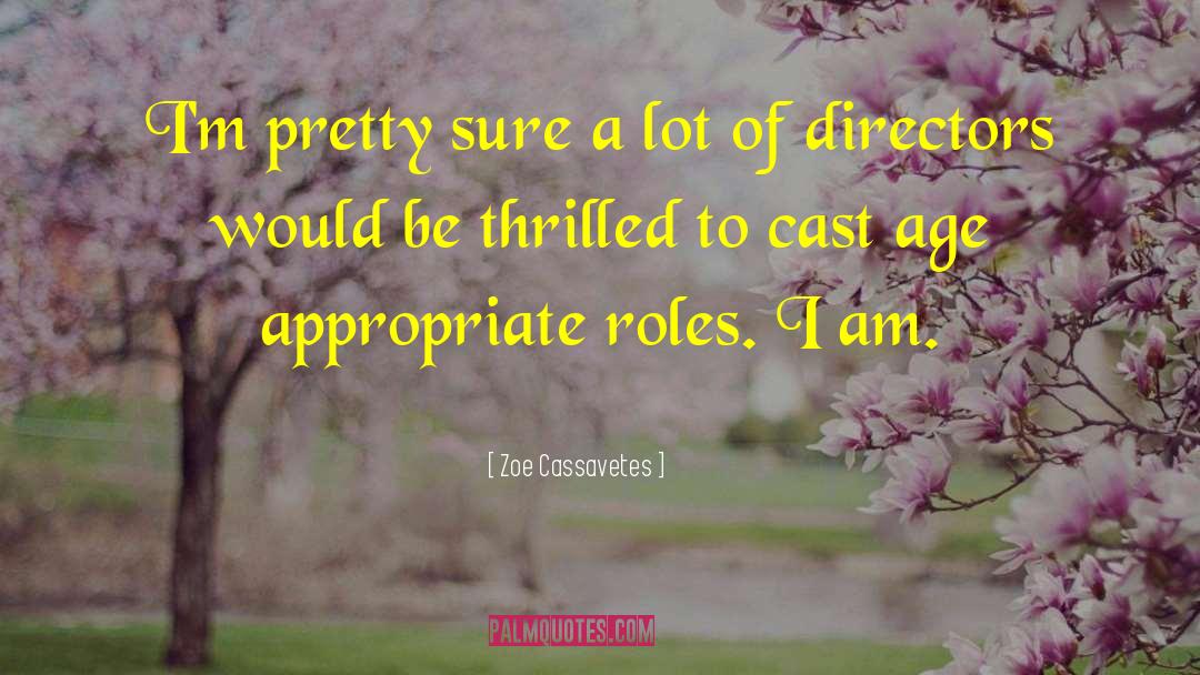 Zoe Cassavetes Quotes: I'm pretty sure a lot