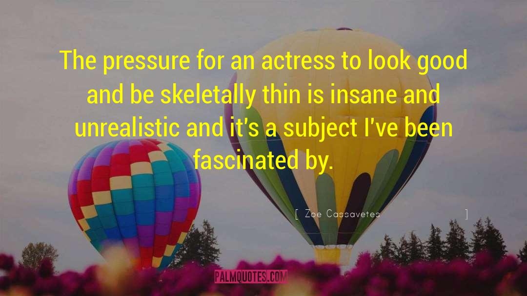 Zoe Cassavetes Quotes: The pressure for an actress
