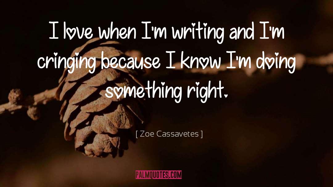 Zoe Cassavetes Quotes: I love when I'm writing