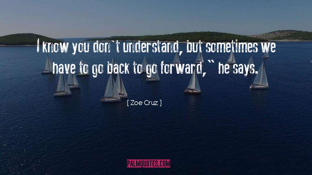 Zoe Cruz Quotes: I know you don't understand,