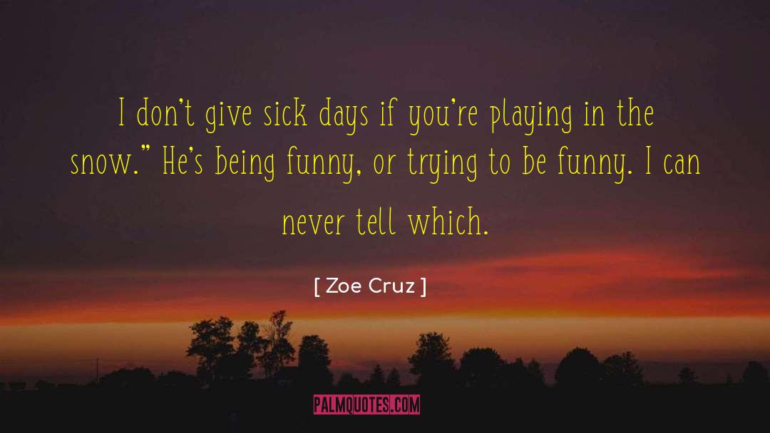 Zoe Cruz Quotes: I don't give sick days