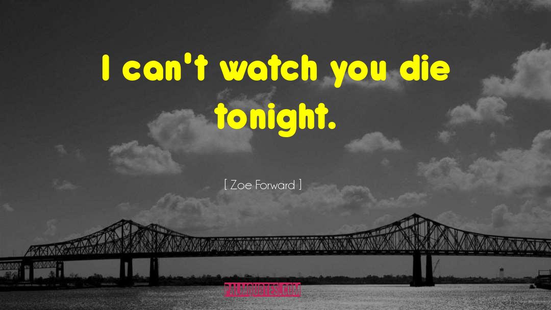 Zoe Forward Quotes: I can't watch you die