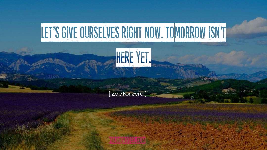 Zoe Forward Quotes: Let's give ourselves right now.