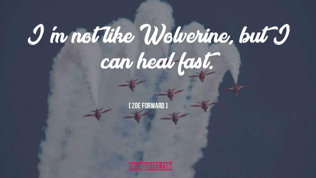 Zoe Forward Quotes: I'm not like Wolverine, but