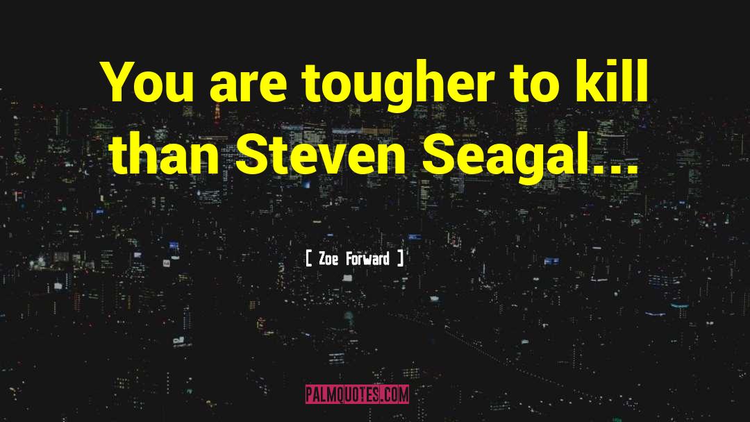 Zoe Forward Quotes: You are tougher to kill