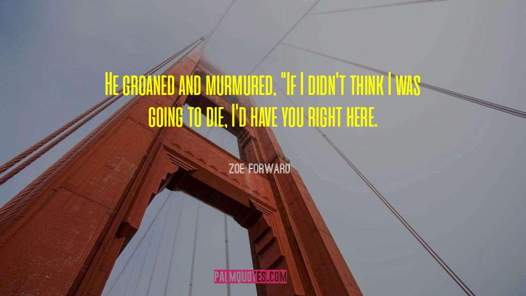 Zoe Forward Quotes: He groaned and murmured, 