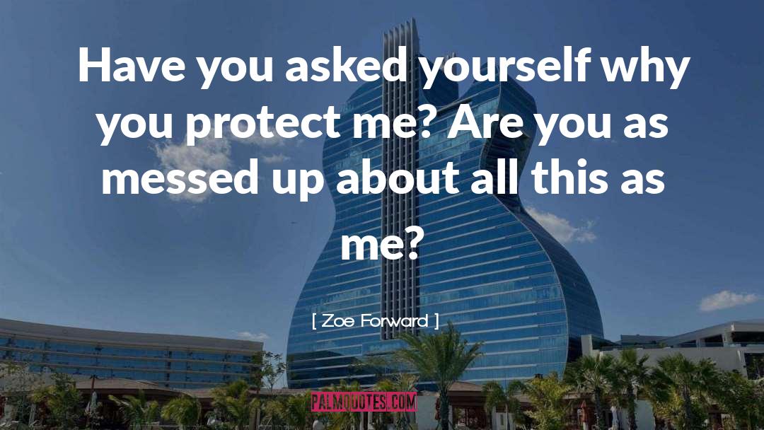 Zoe Forward Quotes: Have you asked yourself why