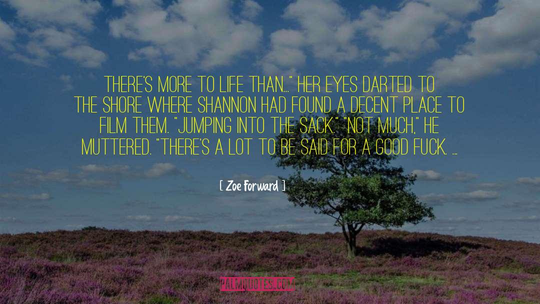 Zoe Forward Quotes: There's more to life than...