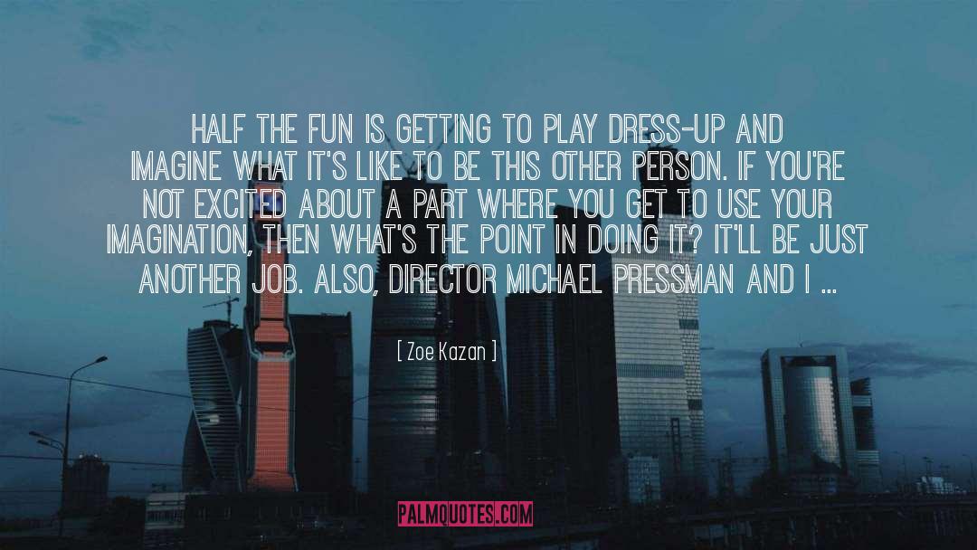 Zoe Kazan Quotes: Half the fun is getting