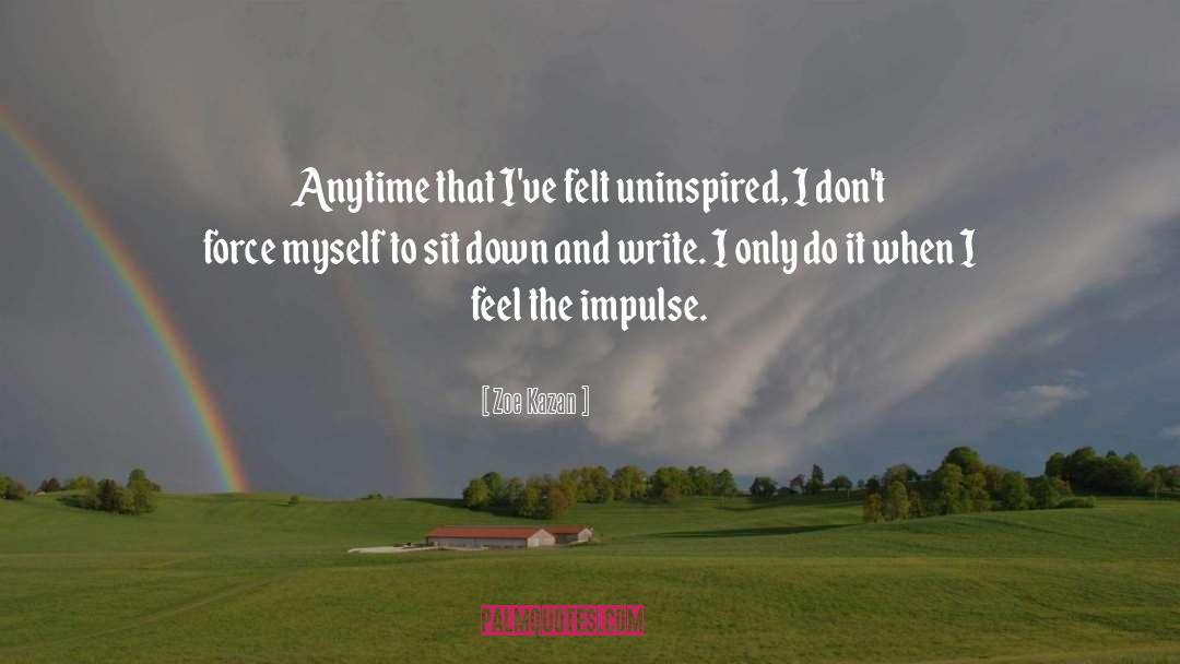 Zoe Kazan Quotes: Anytime that I've felt uninspired,