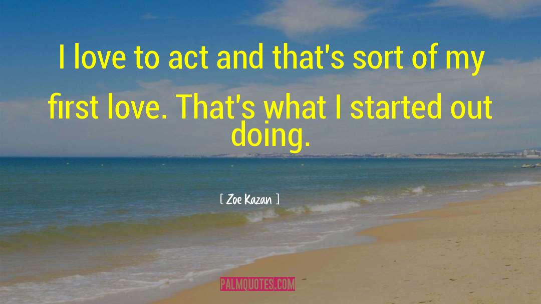 Zoe Kazan Quotes: I love to act and