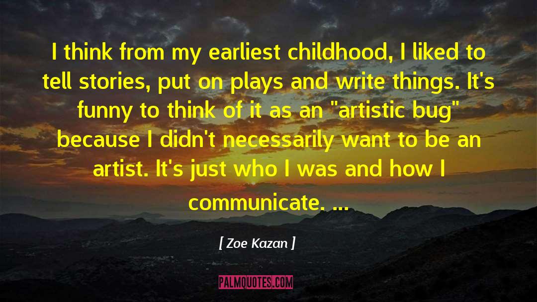 Zoe Kazan Quotes: I think from my earliest