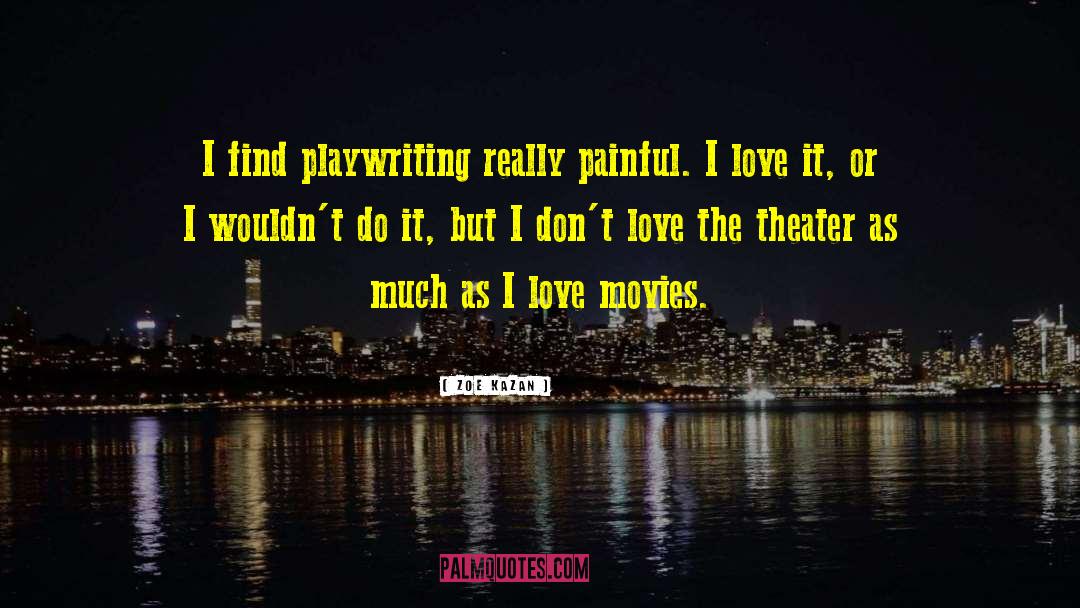 Zoe Kazan Quotes: I find playwriting really painful.