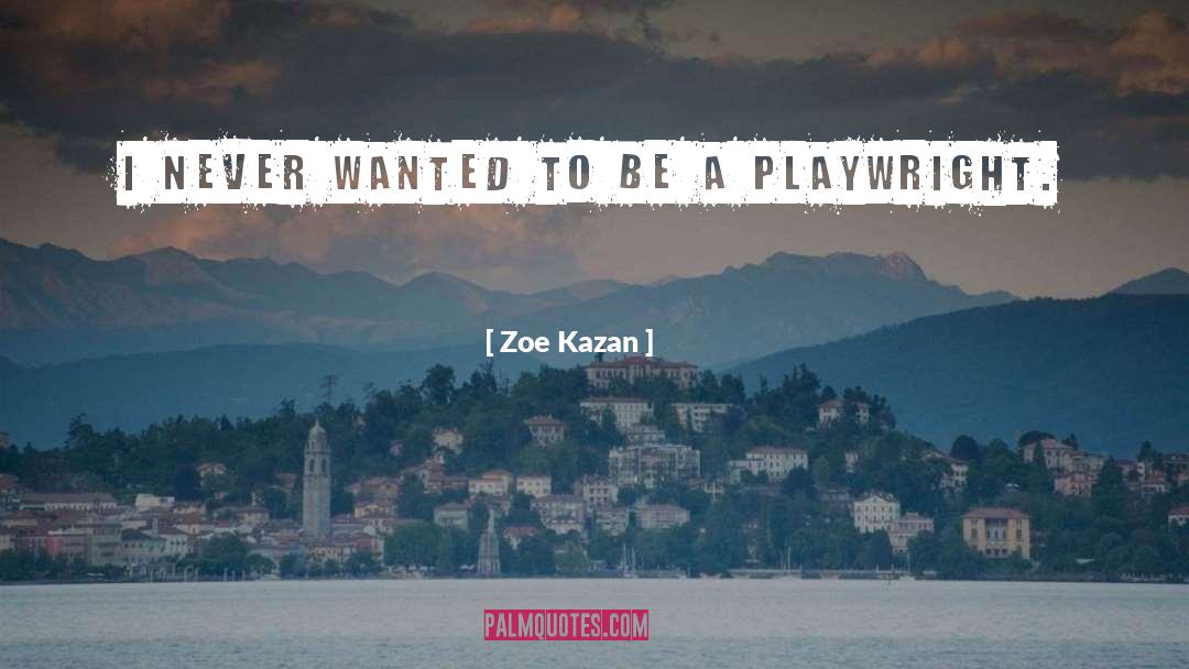 Zoe Kazan Quotes: I never wanted to be