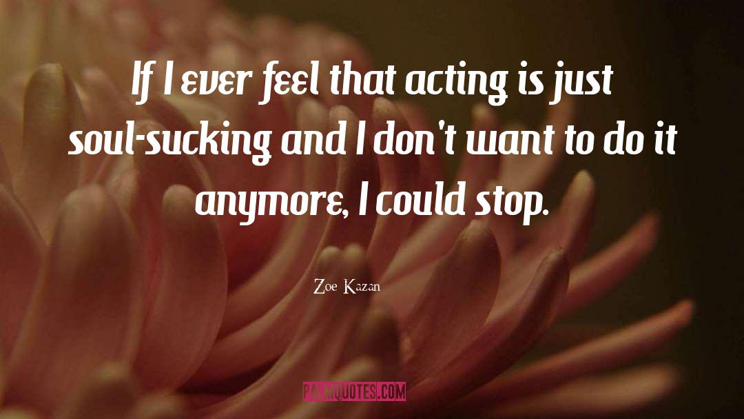 Zoe Kazan Quotes: If I ever feel that