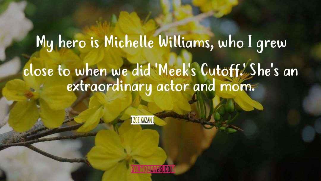 Zoe Kazan Quotes: My hero is Michelle Williams,