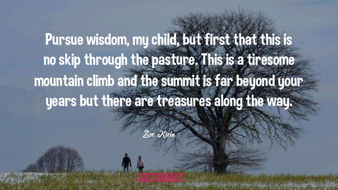 Zoe Klein Quotes: Pursue wisdom, my child, but