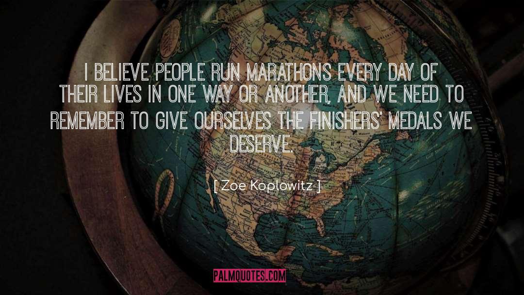 Zoe Koplowitz Quotes: I believe people run marathons