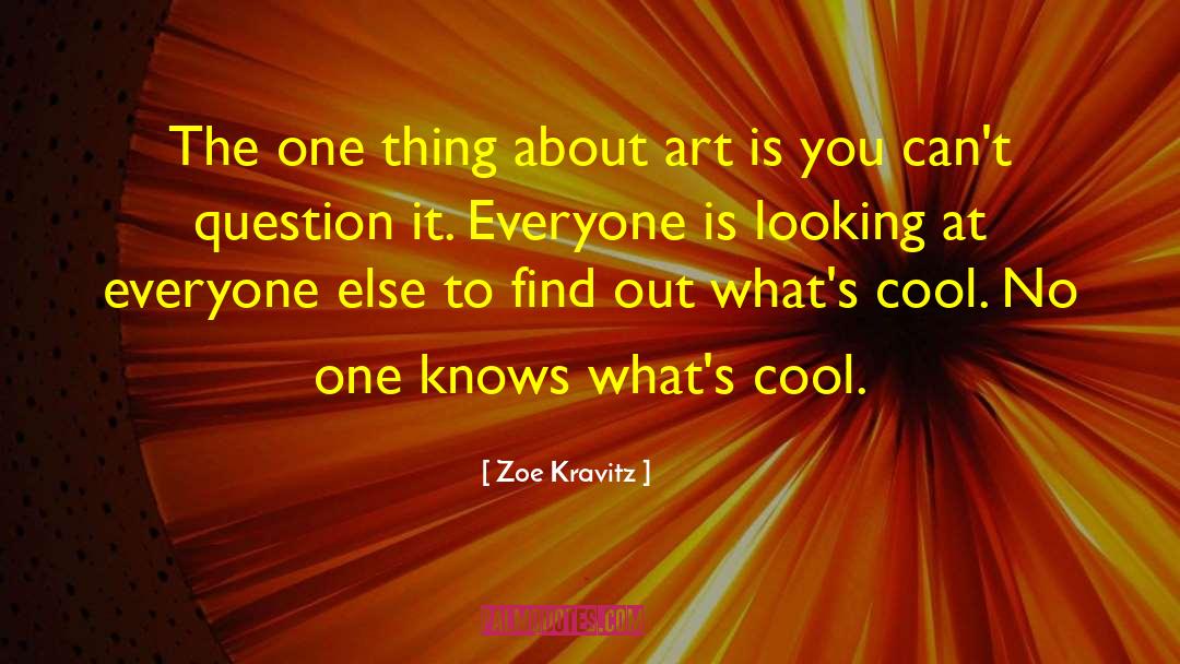 Zoe Kravitz Quotes: The one thing about art