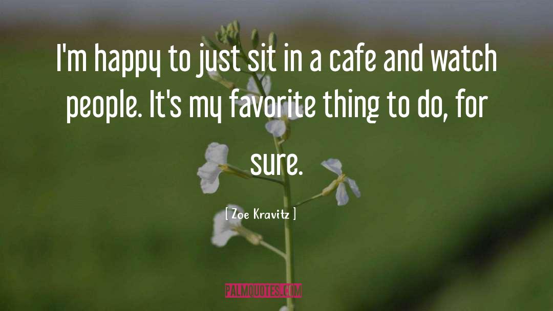 Zoe Kravitz Quotes: I'm happy to just sit