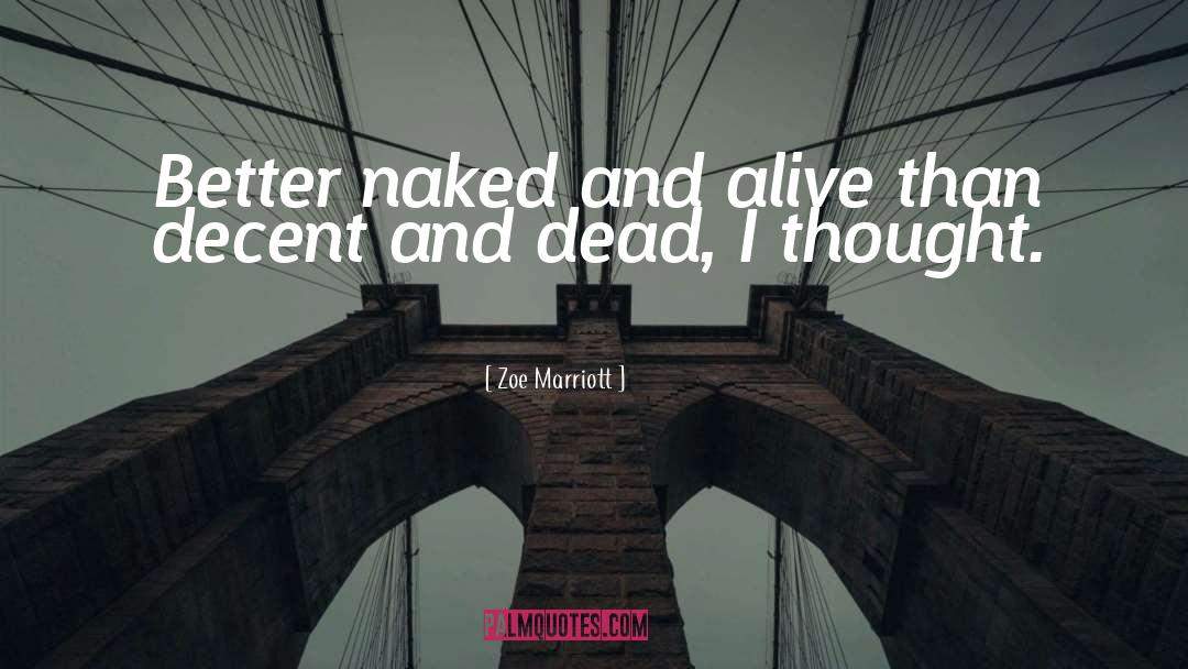 Zoe Marriott Quotes: Better naked and alive than
