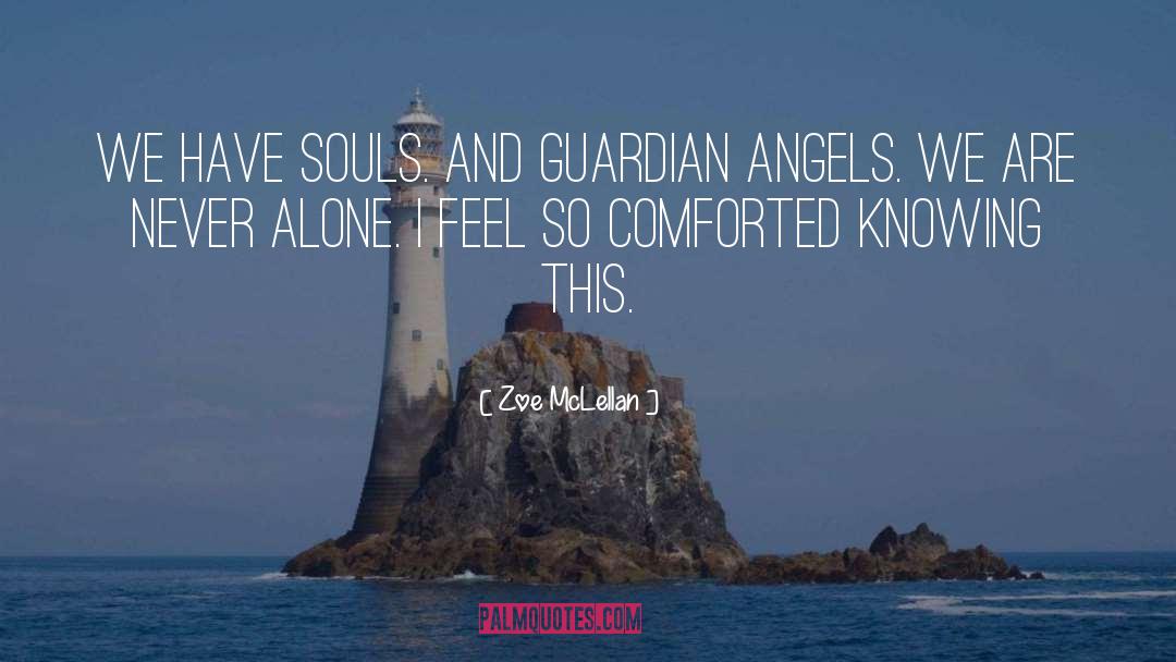 Zoe McLellan Quotes: We have souls. And guardian