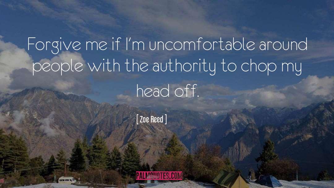 Zoe Reed Quotes: Forgive me if I'm uncomfortable