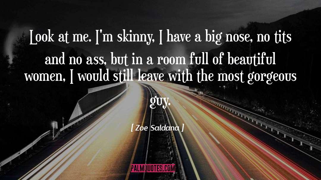 Zoe Saldana Quotes: Look at me. I'm skinny,