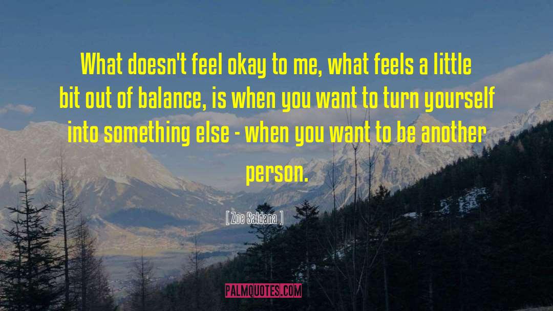 Zoe Saldana Quotes: What doesn't feel okay to