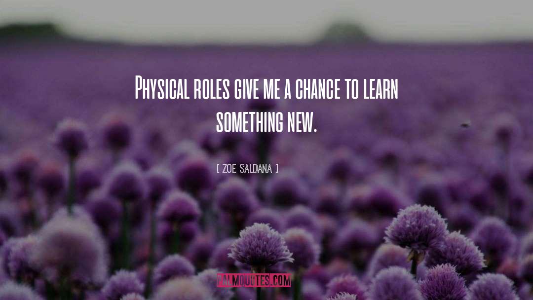 Zoe Saldana Quotes: Physical roles give me a