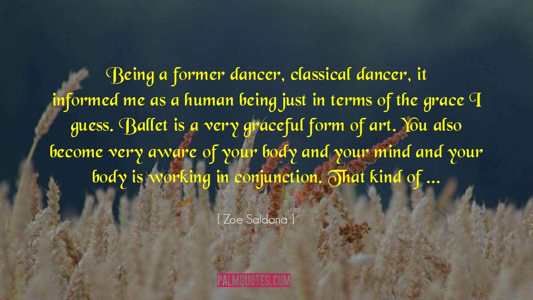 Zoe Saldana Quotes: Being a former dancer, classical