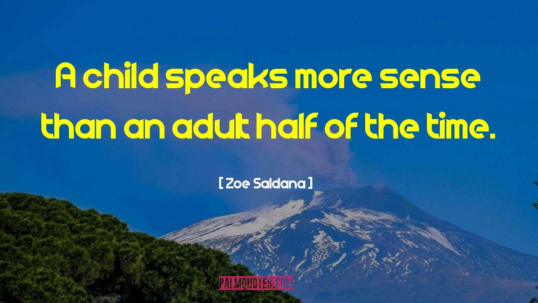 Zoe Saldana Quotes: A child speaks more sense