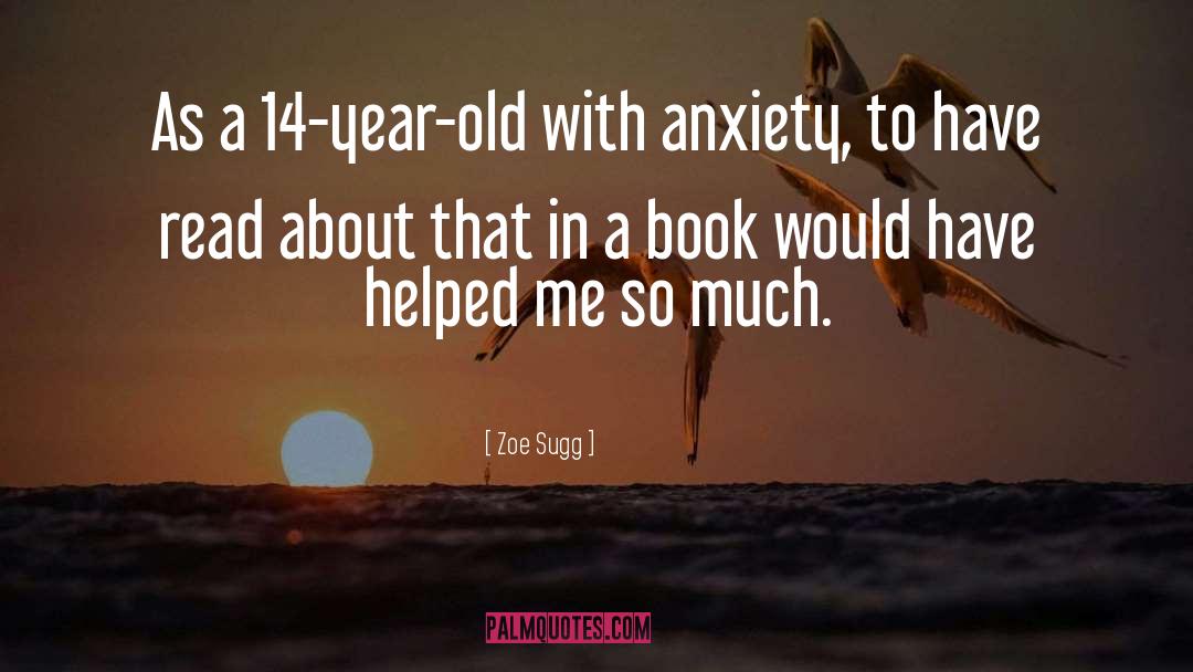 Zoe Sugg Quotes: As a 14-year-old with anxiety,