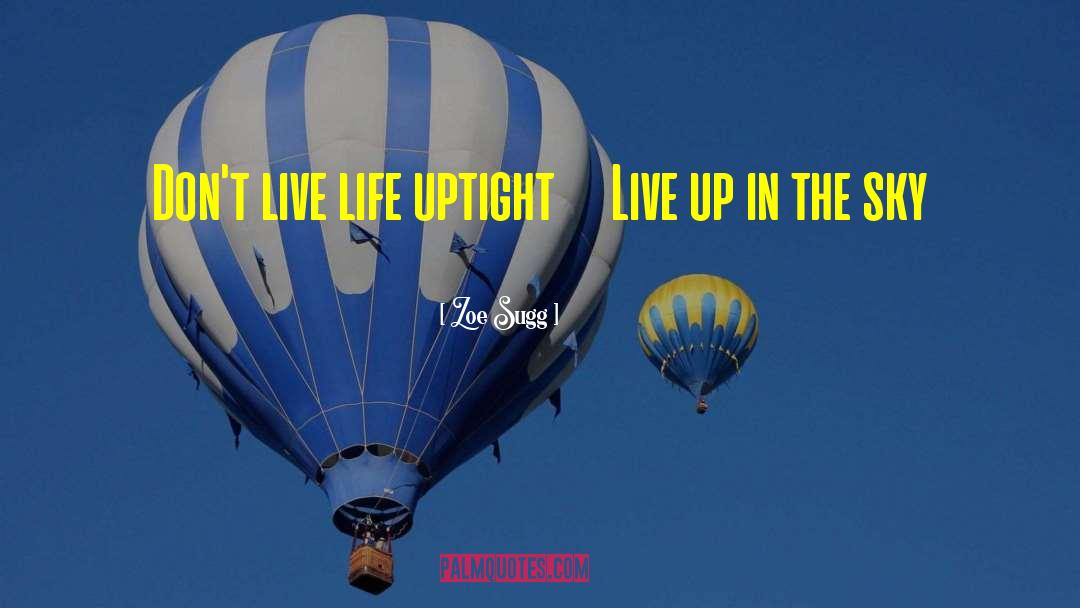Zoe Sugg Quotes: Don't live life uptight ـــ